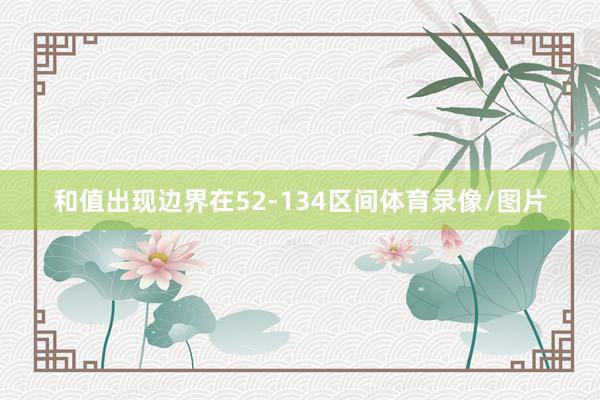 和值出现边界在52-134区间体育录像/图片