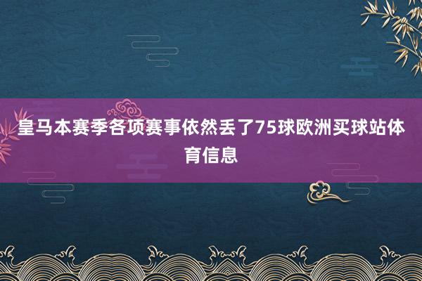 皇马本赛季各项赛事依然丢了75球欧洲买球站体育信息