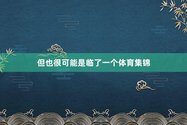 但也很可能是临了一个体育集锦