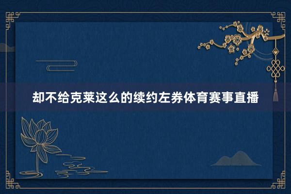 却不给克莱这么的续约左券体育赛事直播