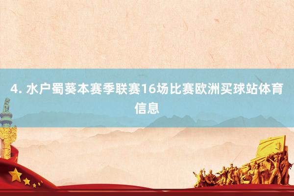 4. 水户蜀葵本赛季联赛16场比赛欧洲买球站体育信息