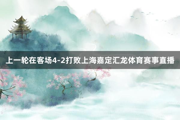 上一轮在客场4-2打败上海嘉定汇龙体育赛事直播