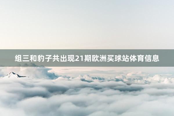 组三和豹子共出现21期欧洲买球站体育信息
