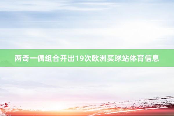 两奇一偶组合开出19次欧洲买球站体育信息