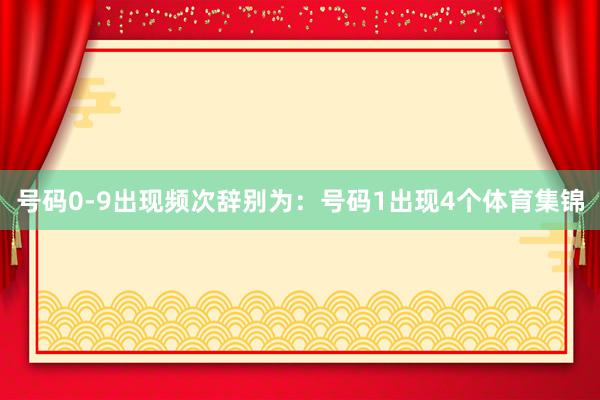 号码0-9出现频次辞别为：号码1出现4个体育集锦