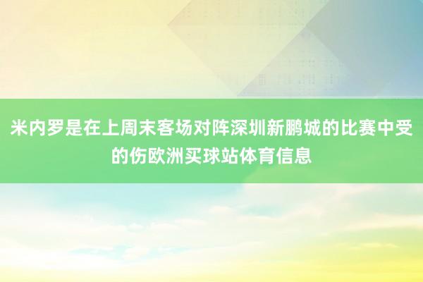 米内罗是在上周末客场对阵深圳新鹏城的比赛中受的伤欧洲买球站体