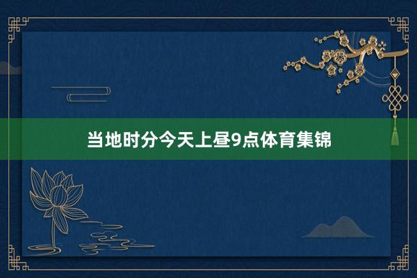 当地时分今天上昼9点体育集锦