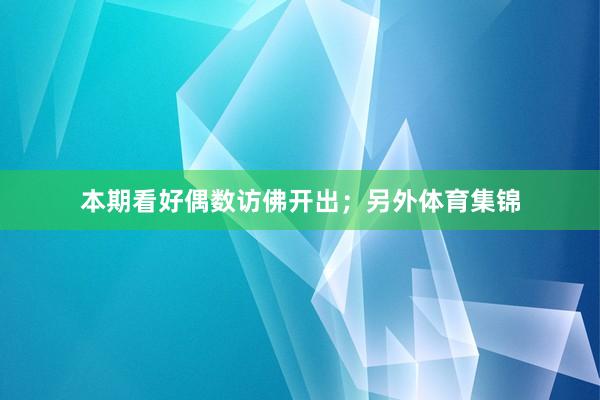 本期看好偶数访佛开出；另外体育集锦