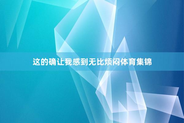 这的确让我感到无比烦闷体育集锦