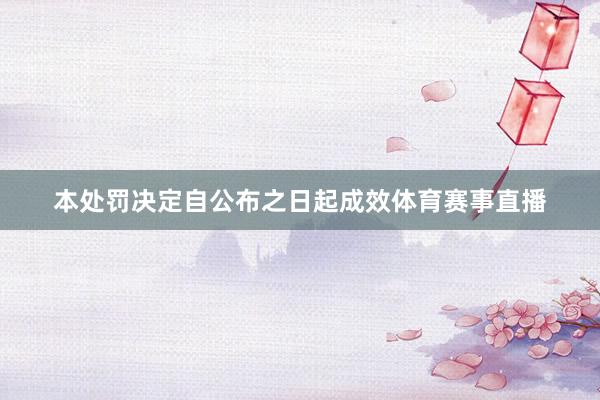本处罚决定自公布之日起成效体育赛事直播