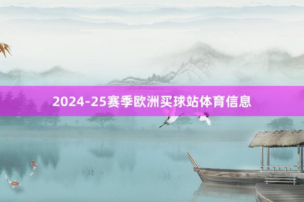 2024-25赛季欧洲买球站体育信息