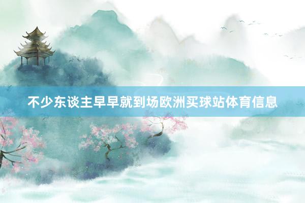 不少东谈主早早就到场欧洲买球站体育信息