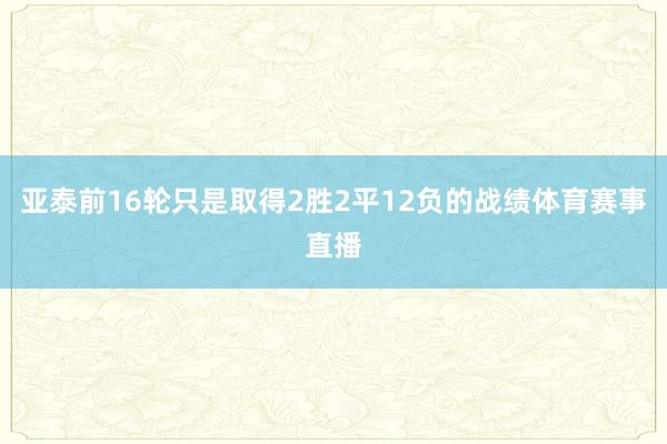 亚泰前16轮只是取得2胜2平12负的战绩体育赛事直播