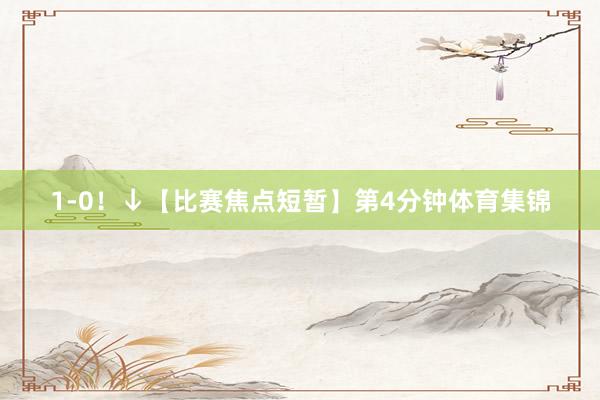 1-0！↓【比赛焦点短暂】第4分钟体育集锦