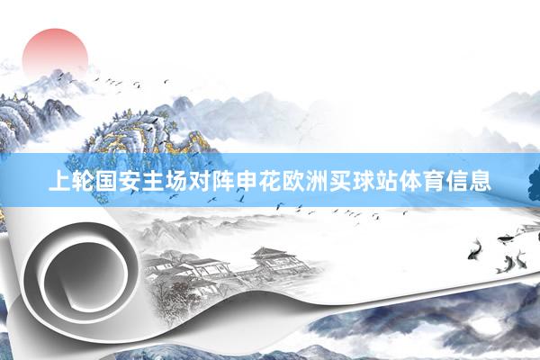上轮国安主场对阵申花欧洲买球站体育信息