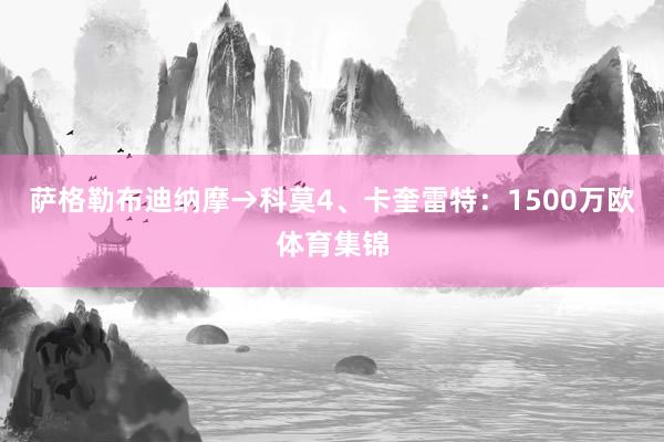 萨格勒布迪纳摩→科莫4、卡奎雷特：1500万欧体育集锦