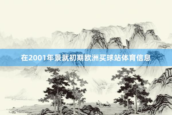 在2001年景就初期欧洲买球站体育信息