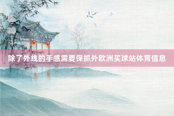 除了外线的手感需要保抓外欧洲买球站体育信息