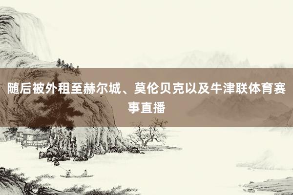 随后被外租至赫尔城、莫伦贝克以及牛津联体育赛事直播