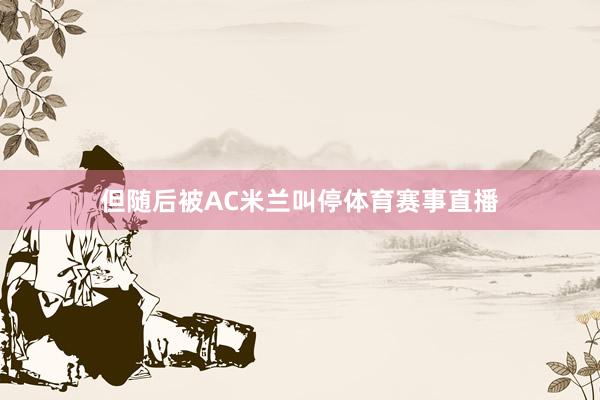 但随后被AC米兰叫停体育赛事直播