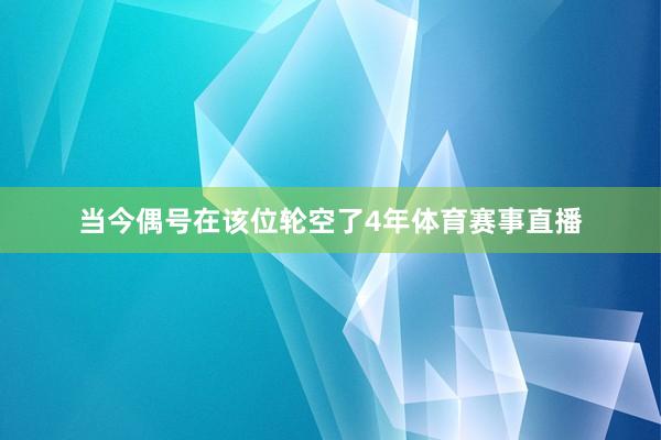 当今偶号在该位轮空了4年体育赛事直播