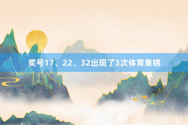 奖号17、22、32出现了3次体育集锦