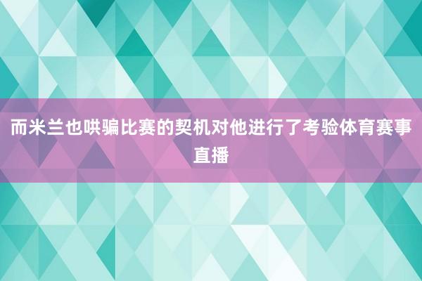 而米兰也哄骗比赛的契机对他进行了考验体育赛事直播