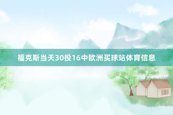 福克斯当天30投16中欧洲买球站体育信息