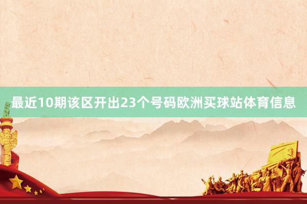 最近10期该区开出23个号码欧洲买球站体育信息