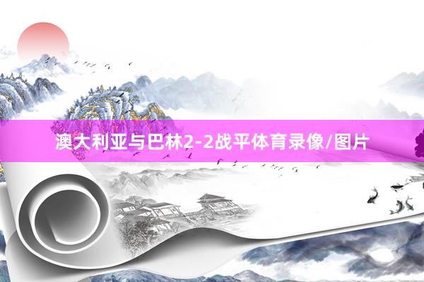 澳大利亚与巴林2-2战平体育录像/图片