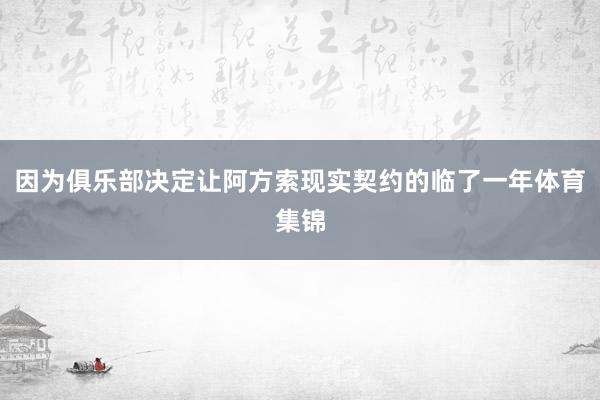 因为俱乐部决定让阿方索现实契约的临了一年体育集锦