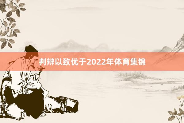 判辨以致优于2022年体育集锦