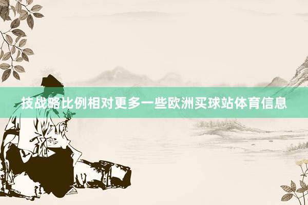 技战略比例相对更多一些欧洲买球站体育信息