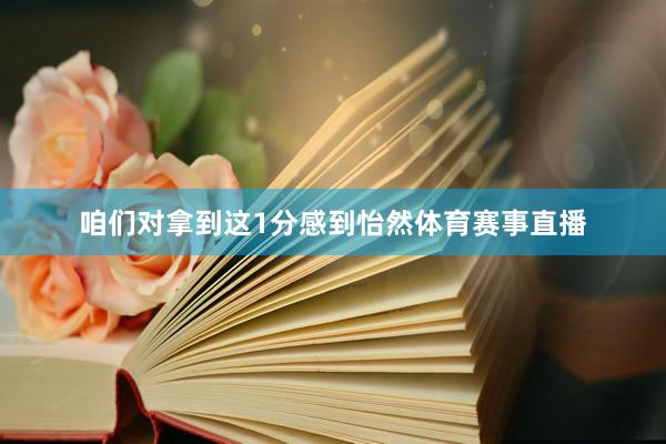 咱们对拿到这1分感到怡然体育赛事直播