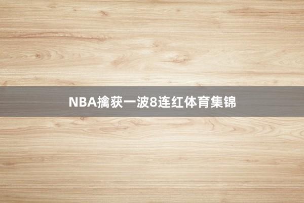 NBA擒获一波8连红体育集锦