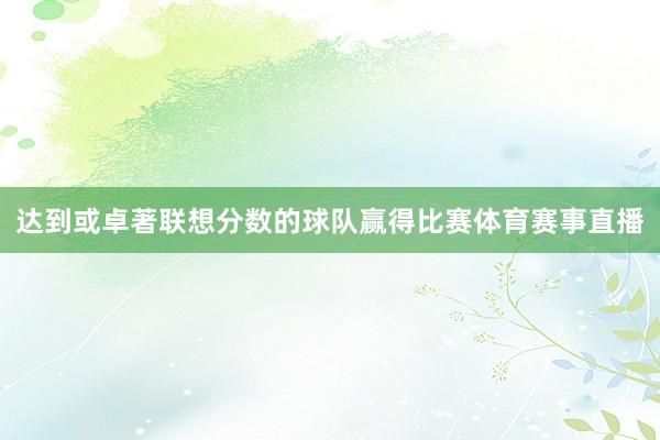 达到或卓著联想分数的球队赢得比赛体育赛事直播