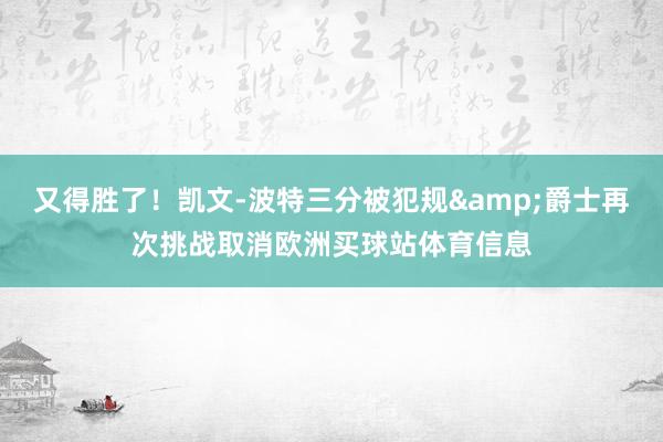 又得胜了！凯文-波特三分被犯规&爵士再次挑战取消欧洲