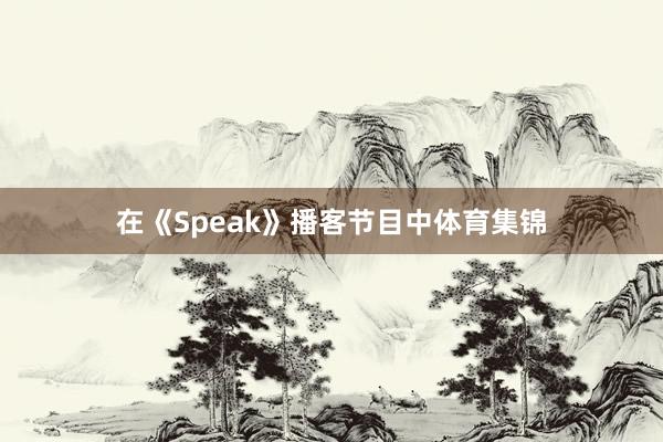 在《Speak》播客节目中体育集锦