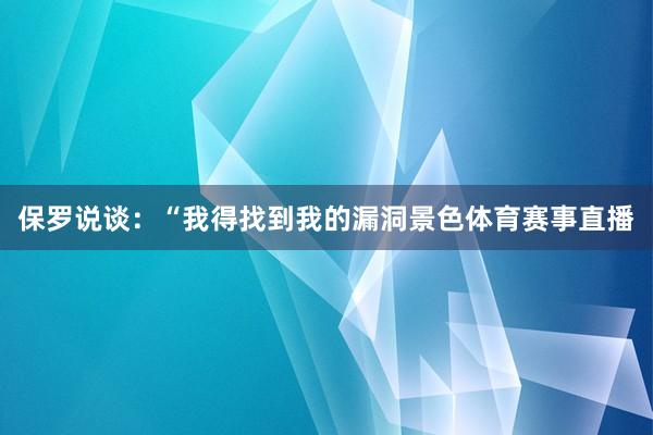 保罗说谈：“我得找到我的漏洞景色体育赛事直播