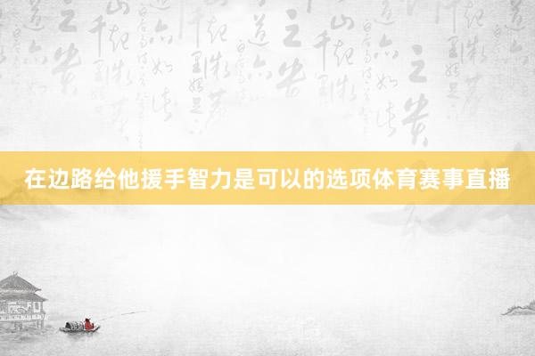 在边路给他援手智力是可以的选项体育赛事直播
