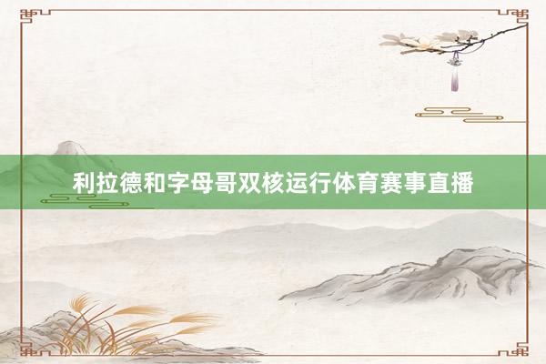 利拉德和字母哥双核运行体育赛事直播