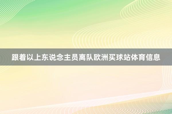 跟着以上东说念主员离队欧洲买球站体育信息