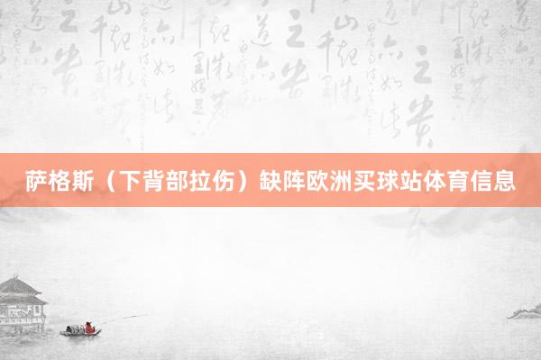 萨格斯（下背部拉伤）缺阵欧洲买球站体育信息