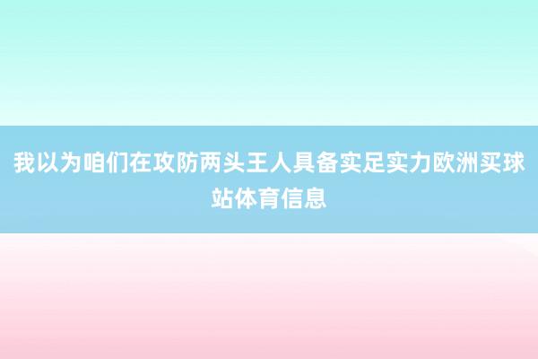 我以为咱们在攻防两头王人具备实足实力欧洲买球站体育信息