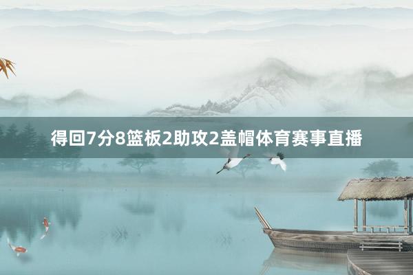 得回7分8篮板2助攻2盖帽体育赛事直播