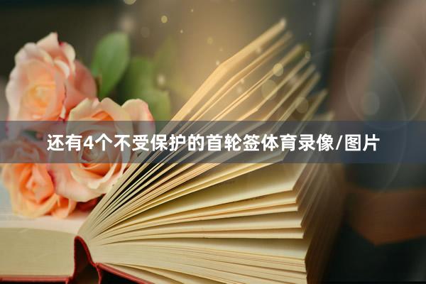 还有4个不受保护的首轮签体育录像/图片