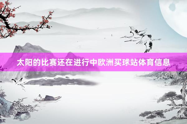 太阳的比赛还在进行中欧洲买球站体育信息