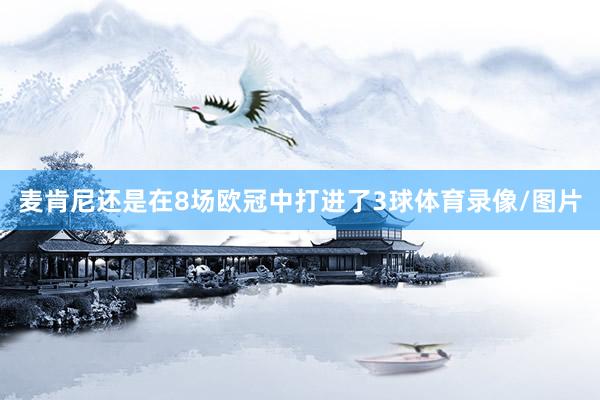 麦肯尼还是在8场欧冠中打进了3球体育录像/图片