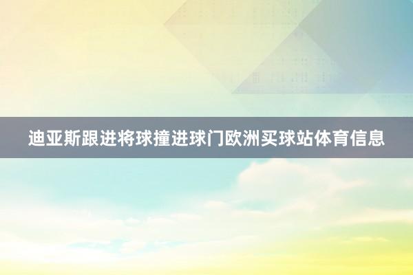 迪亚斯跟进将球撞进球门欧洲买球站体育信息