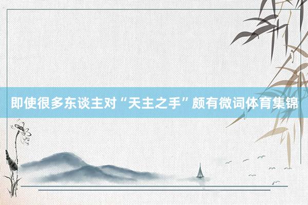 即使很多东谈主对“天主之手”颇有微词体育集锦